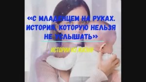 С МЛАДЕНЦЕМ НА РУКАХ. ИСТОРИЮ КОТОРОЮ НЕЛЬЗЯ НЕ УСЛЫШАТЬ