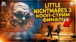 Little Nightmares III ᐅ КООП-СТРИМ #4 ФИНАЛ