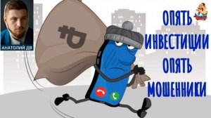 Анатолий ДВ. ОПЯТЬ ИНВЕСТИЦИИ, ОПЯТЬ МОШЕННИКИ
