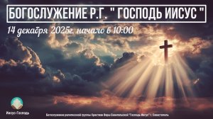 Богослужение Р.Г. " Господь Иисус " | 14 декабря 2025г.