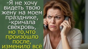 - Я не хочу видеть твою жену на моем празднике,- кричала свекровь, но то, что произошло после