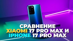 Xiaomi 17 Pro Max или iPhone 17 Pro Max: сравнение флагманов 2025