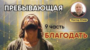 ПРЕБУДЬ В ЛЮБВИ. Пребывающая благодать 9 Чвасть