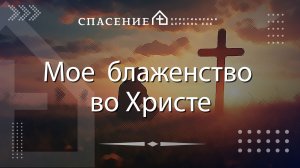 "Мое блаженство во Христе" Михаил Ходаков 12.10.25