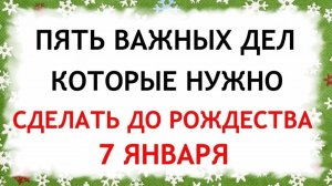 Пять дел которые нужно сделать ДО РОЖДЕСТВА 7 января. Рождество Христово. Молитвы на Рождество.