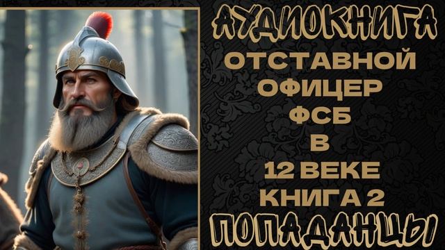 АУДИОКНИГА ПОПАДАНЦЫ: ОТСТАВНОЙ ОФИЦЕР ФСБ В 12 ВЕКЕ. КНИГА 2 смотреть онлайн