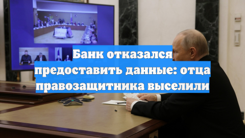 Банк отказался предоставить данные: отца правозащитника выселили