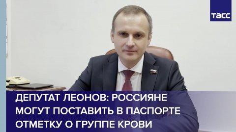 Депутат Леонов: россияне могут поставить в паспорте отметку о группе крови