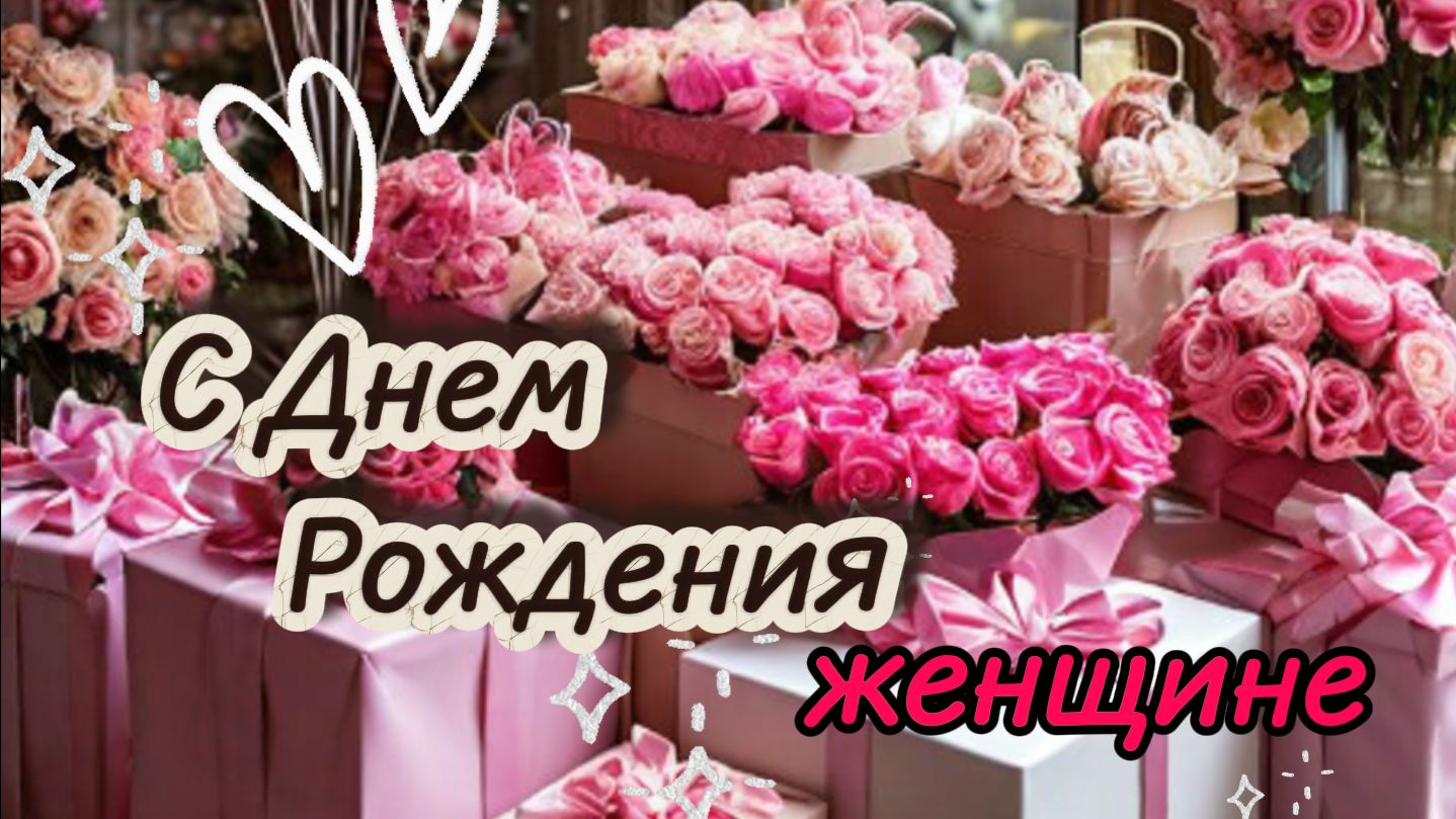 с днем рождения женщине: короткое красивое видео‑поздравление