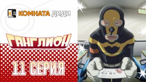 Ганглион - 11 серия [КОМНАТА ДИДИ