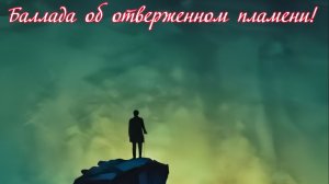 Баллада об отверженном пламени! Премьера музыкальной прозы!