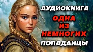 Аудиокнига ПОПАДАНЦЫ: ОДНА ИЗ НЕМНОГИХ