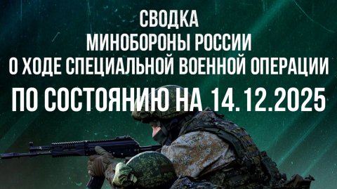 СВОДКА 14.12.2025 МИНОБОРОНЫ РФ О ХОДЕ ПРОВЕДЕНИЯ СВО. Новости