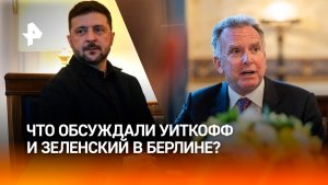 Тяжело и без финала: что обсуждали Уиткофф и Зеленский в Берлине