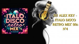 DJ ALEX KEY - ITALO DISCO RETRO MIX' 80s N'4