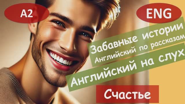 Счастье. Английский на слух по смешным рассказам для начинающих (А2).