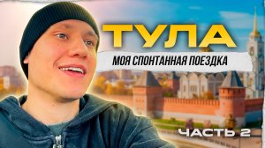 ТУЛА - МОЯ СПОНТАННАЯ ПОЕЗДКА | ЧАСТЬ 2