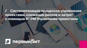 Систематизация процессов управления проектами с помощью 1C:PM Управление проектами | Первый Бит
