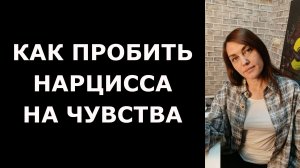 Как пронять нарцисса на тепло и чувства