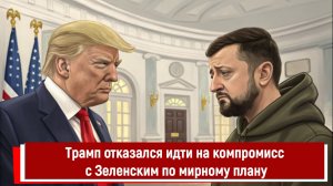 Трамп отказался идти на компромисс с Зеленским по мирному плану