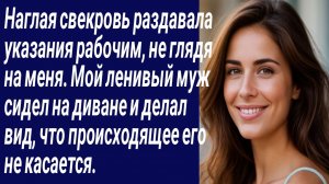 Истории со Смыслом/Наглая свекровь раздавала указания рабочим, не глядя на меня.../Жизненные истории