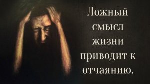 Ложный смысл жизни приводит к отчаянию