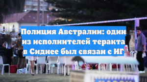 Полиция Австралии: один из исполнителей теракта в Сиднее был связан с ИГ