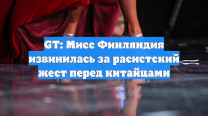 GT: Мисс Финляндия извинилась за расистский жест перед китайцами