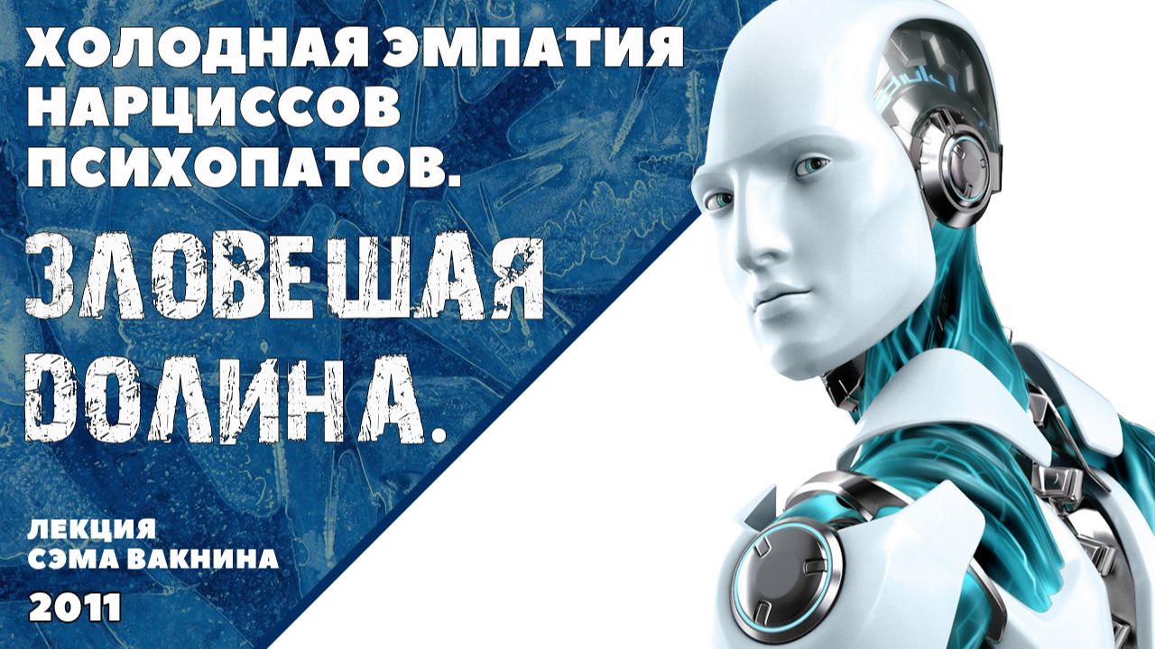 ХОЛОДНАЯ ЭМПАТИЯ НАРЦИССОВ ПСИХОПАТОВ. ЗЛОВЕЩАЯ ДОЛИНА.