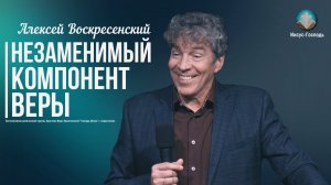 Алексей Воскресенский - Незаменимый компонент веры | 14 декабря 2025г.