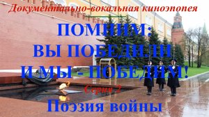 "Помним: вы победили и мы - победим!". Документально-вокальная киноэпопея. Серия 2 "Поэзия войны"