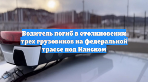 Водитель погиб в столкновении трех грузовиков на федеральной трассе под Канском