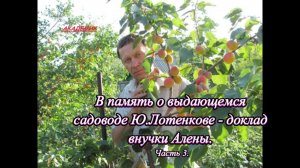 В память о выдающемся садоводе Ю.Лотенкове - доклад внучки Алены. Часть 3.
