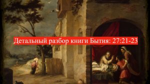 Детальный разбор книги Бытия, 27 глава, стихи 21-23.