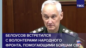 Белоусов встретился с волонтерами Народного фронта, помогающими бойцам СВО