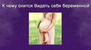 К чему снится Видеть себя беременной (Сонник)
