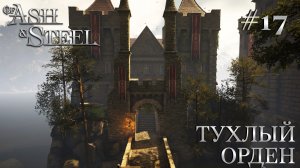 ПРОХОЖДЕНИЕ OF ASH AND STEEL: Тухлый Орден #17