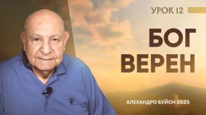 “Бог верен” Урок 12 Субботняя школа с Алехандро Буйоном