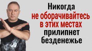 Никогда не оглядывайтесь в этих 3-х местах и у Вас всегда будут деньги. Сильный заговор