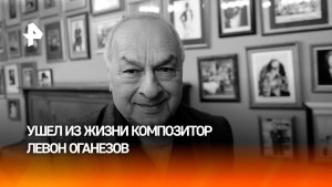 Умер Народный артист России Левон Оганезов