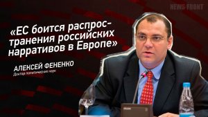 "ЕС боится распространения российских нарративов в Европе" - Алексей Фененко