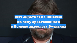 СПЧ обратился в ЮНЕСКО по делу арестованного в Польше археолога Бутягина
