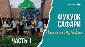 Фукуок Сафари —Наш Семейный влог. Первая часть