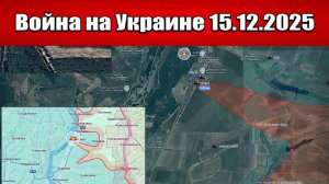 Сводка с фронта СВО и карта боевых действий на Украине сегодня 15.12.2025