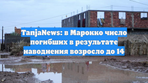 Le360: семь человек погибли и 20 пострадали при наводнении в Марокко