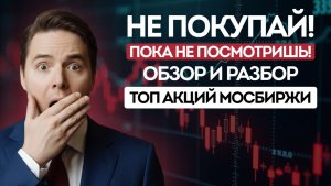 НЕ ПОКУПАЙ, пока не посмотришь! Обзор и разбор ТОП акций Мосбиржи