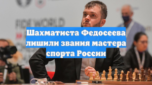 В России шахматиста Федосеева лишили всех званий после критики военной операции