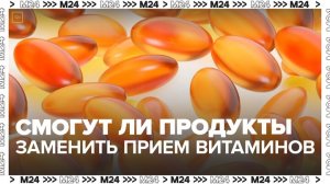 Эксперты рассказали, смогут ли продукты заменить прием витаминов - Москва 24