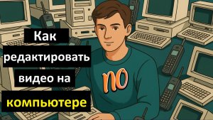 Как редактировать видео на компьютере. Как обрезать видео на Пк.