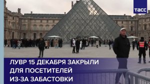 Лувр 15 декабря закрыли для посетителей из-за забастовки
